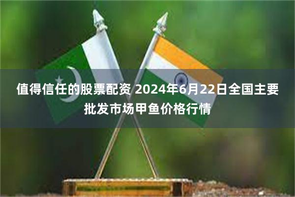 值得信任的股票配资 2024年6月22日全国主要批发市场甲鱼价格行情