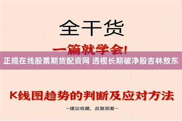 正规在线股票期货配资网 透视长期破净股吉林敖东