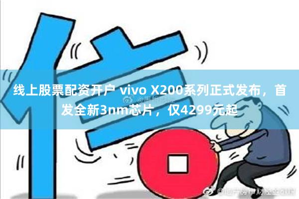 线上股票配资开户 vivo X200系列正式发布，首发全新3nm芯片，仅4299元起