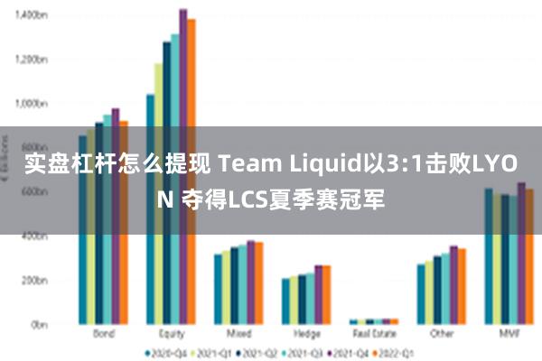 实盘杠杆怎么提现 Team Liquid以3:1击败LYON 夺得LCS夏季赛冠军